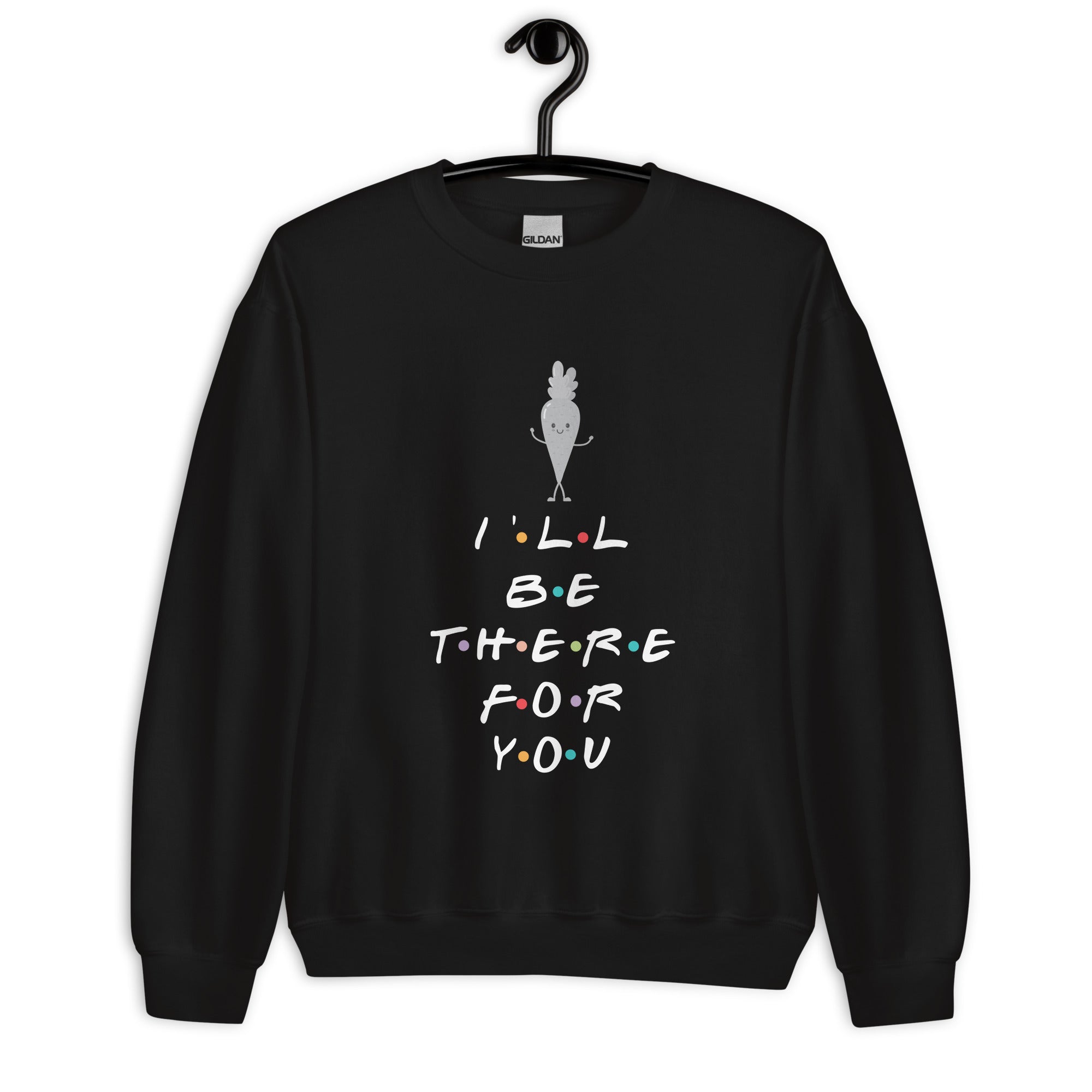 I'll Be There For You Unisex Sweatshirt