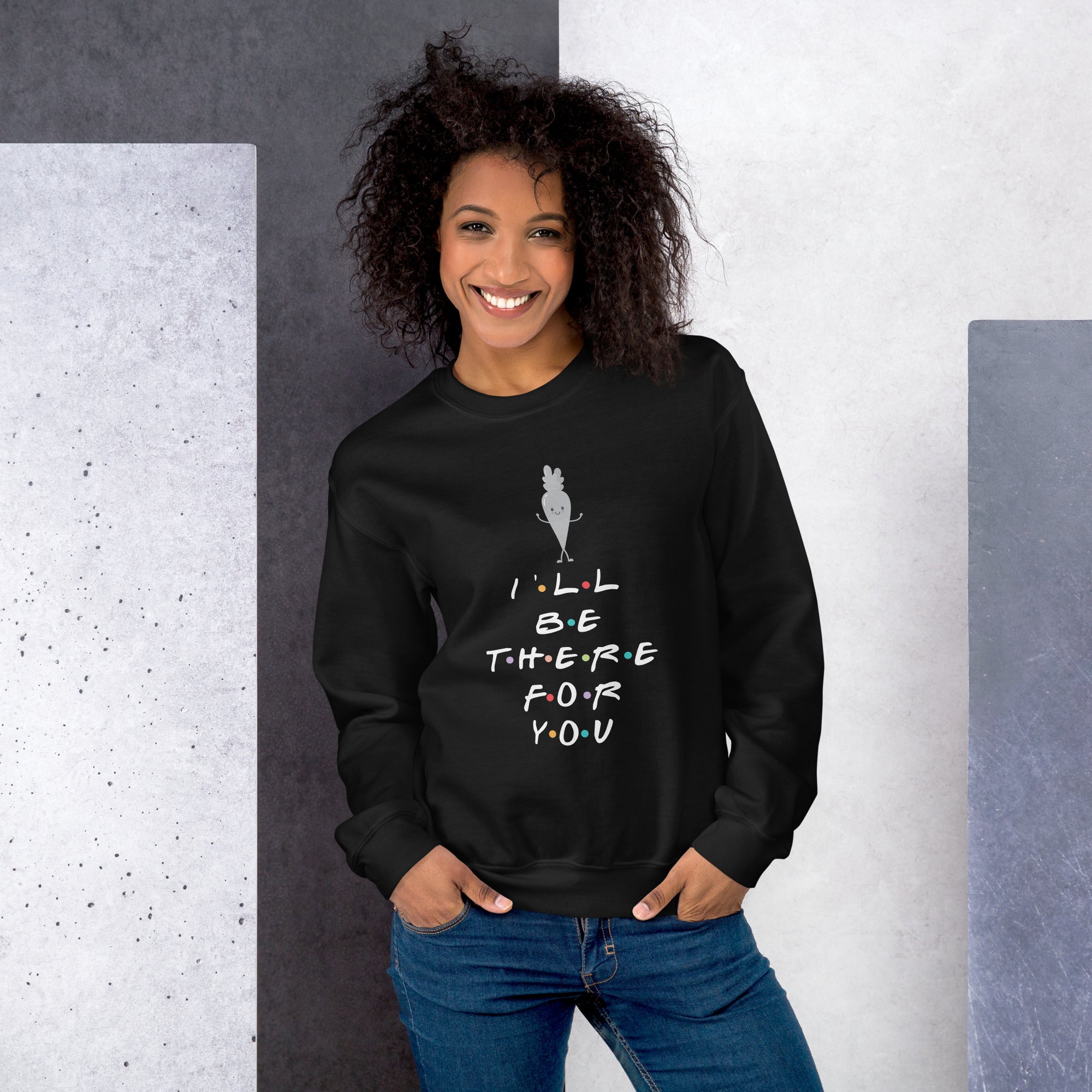 I'll Be There For You Unisex Sweatshirt