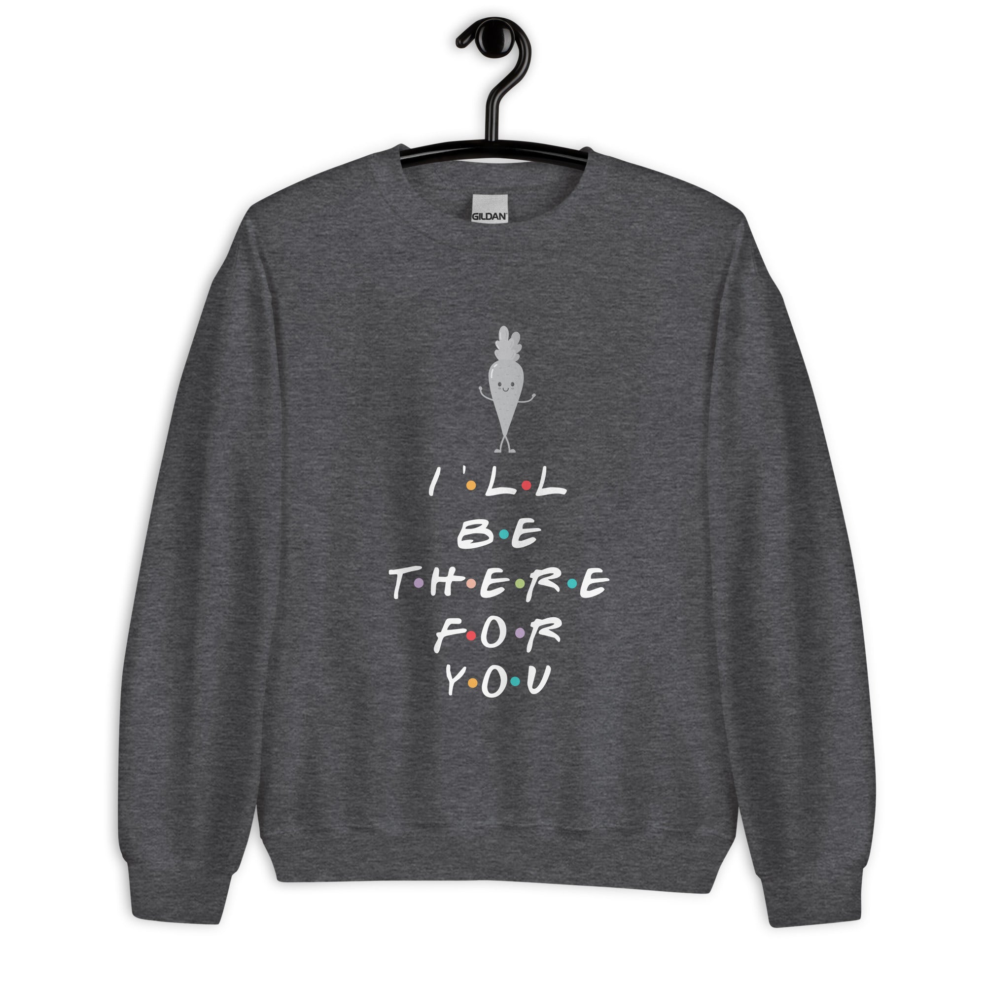 I'll Be There For You Unisex Sweatshirt