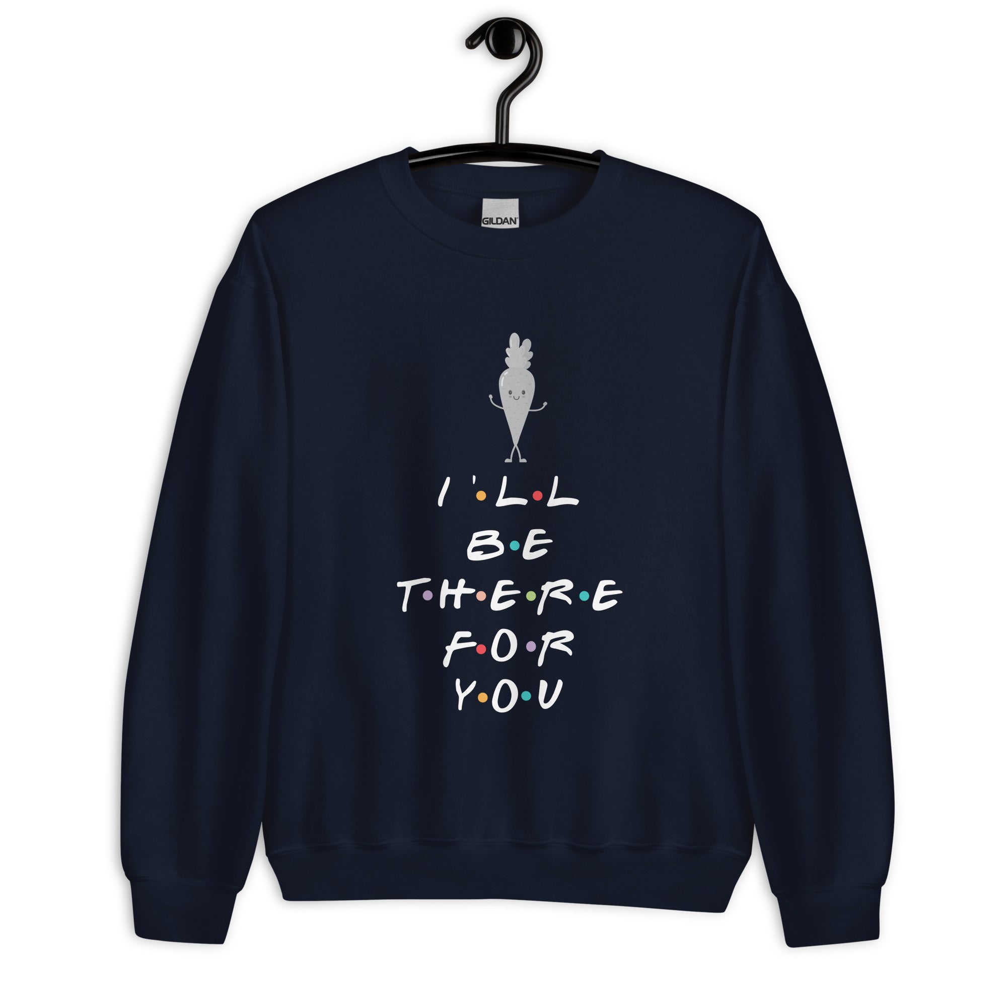 I'll Be There For You Unisex Sweatshirt