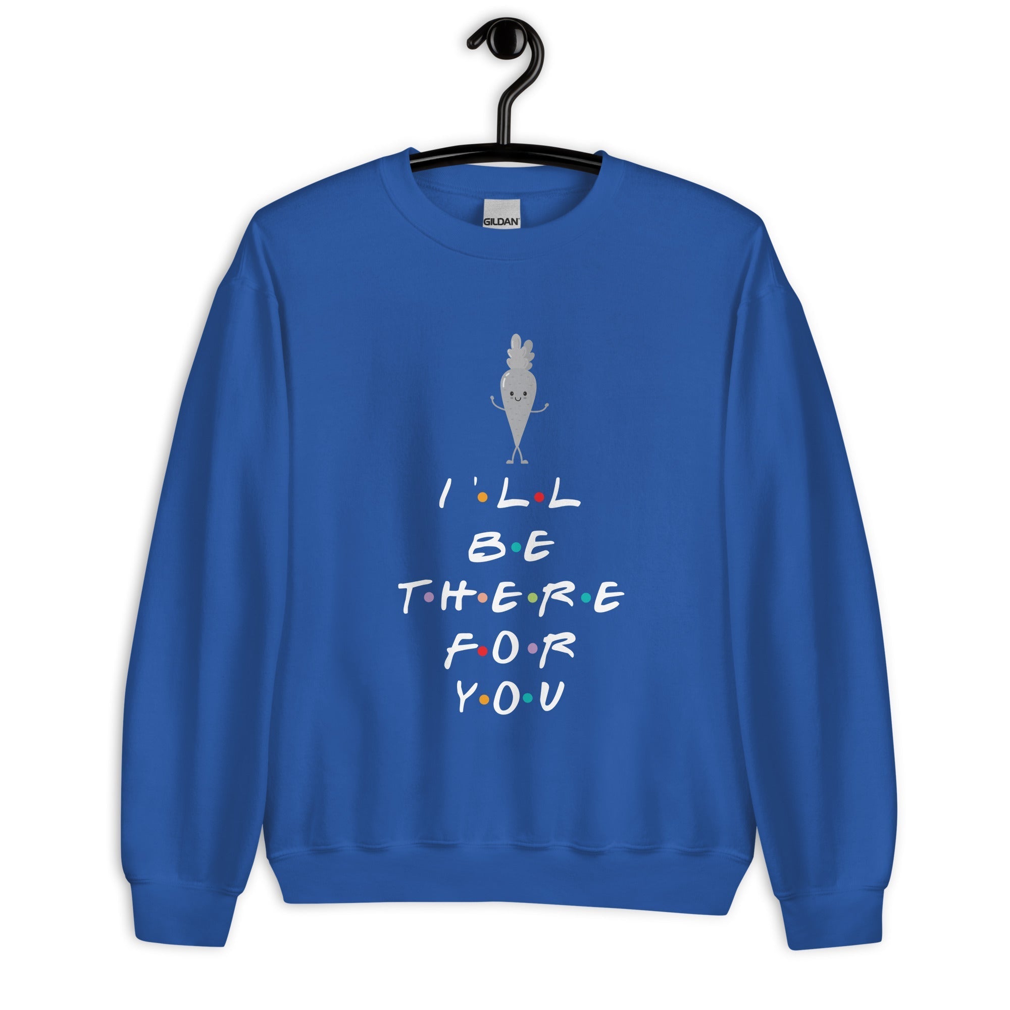 I'll Be There For You Unisex Sweatshirt