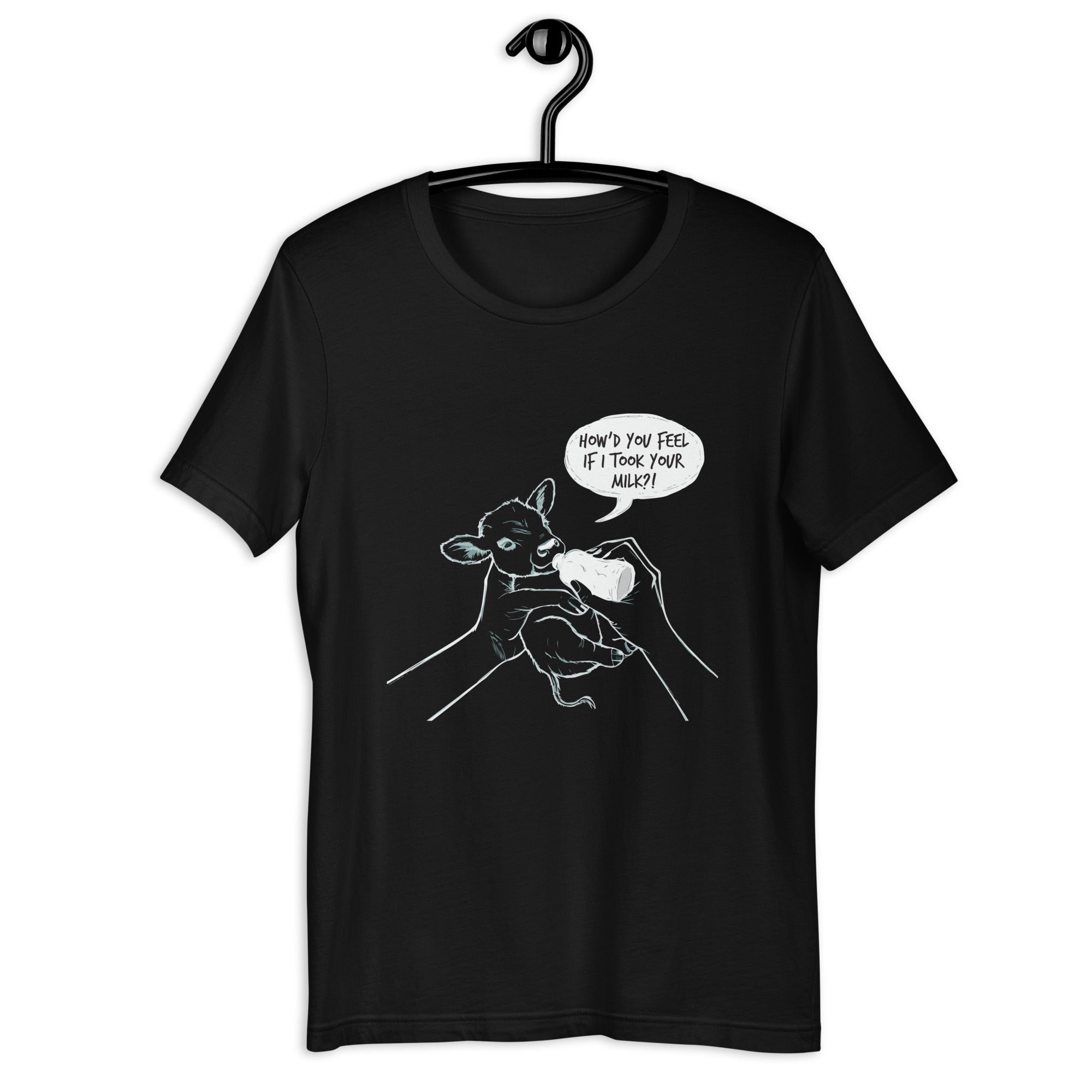 How'd You Feel If I Took Your Milk Unisex T-Shirt