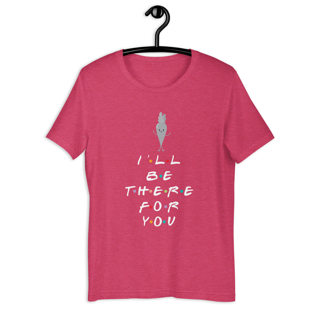 I'LL BE THERE FOR YOU...CARROT t-shirt
