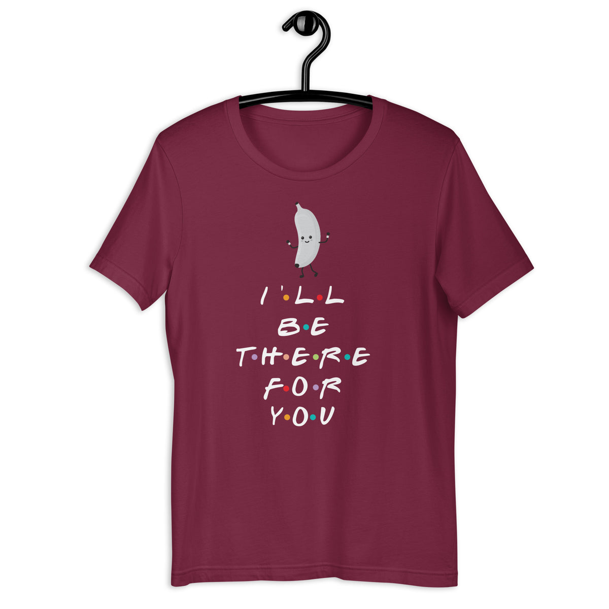 I'LL BE THERE FOR YOU...BANANA t-shirt