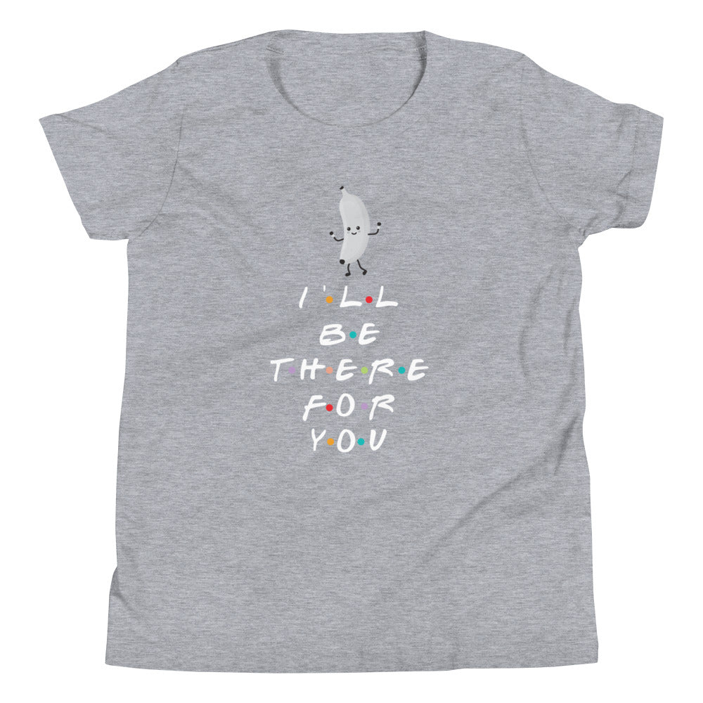 I'LL BE THERE FOR YOU...BANANA Youth Short Sleeve T-Shirt
