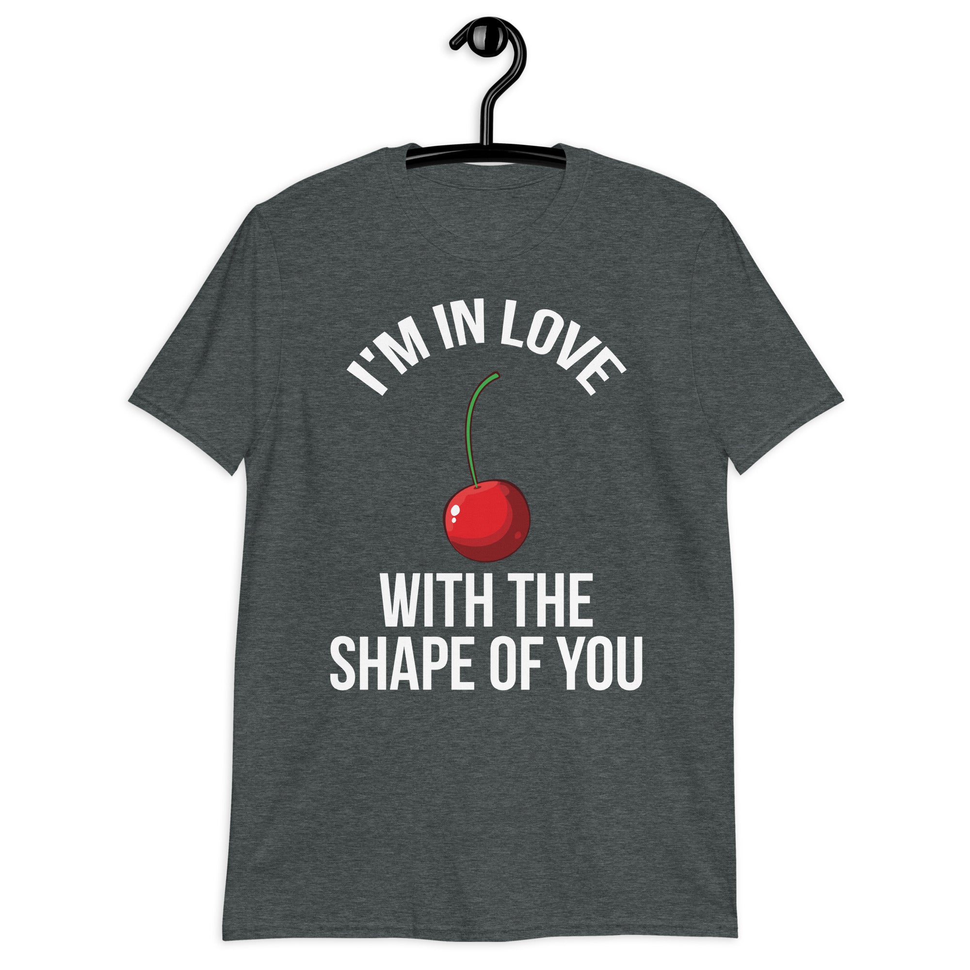 I’m In Love With The Shape Of You Cherry Unisex T-Shirt