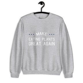 MAKE EATING PLANTS GREAT AGAIN Sweatshirt